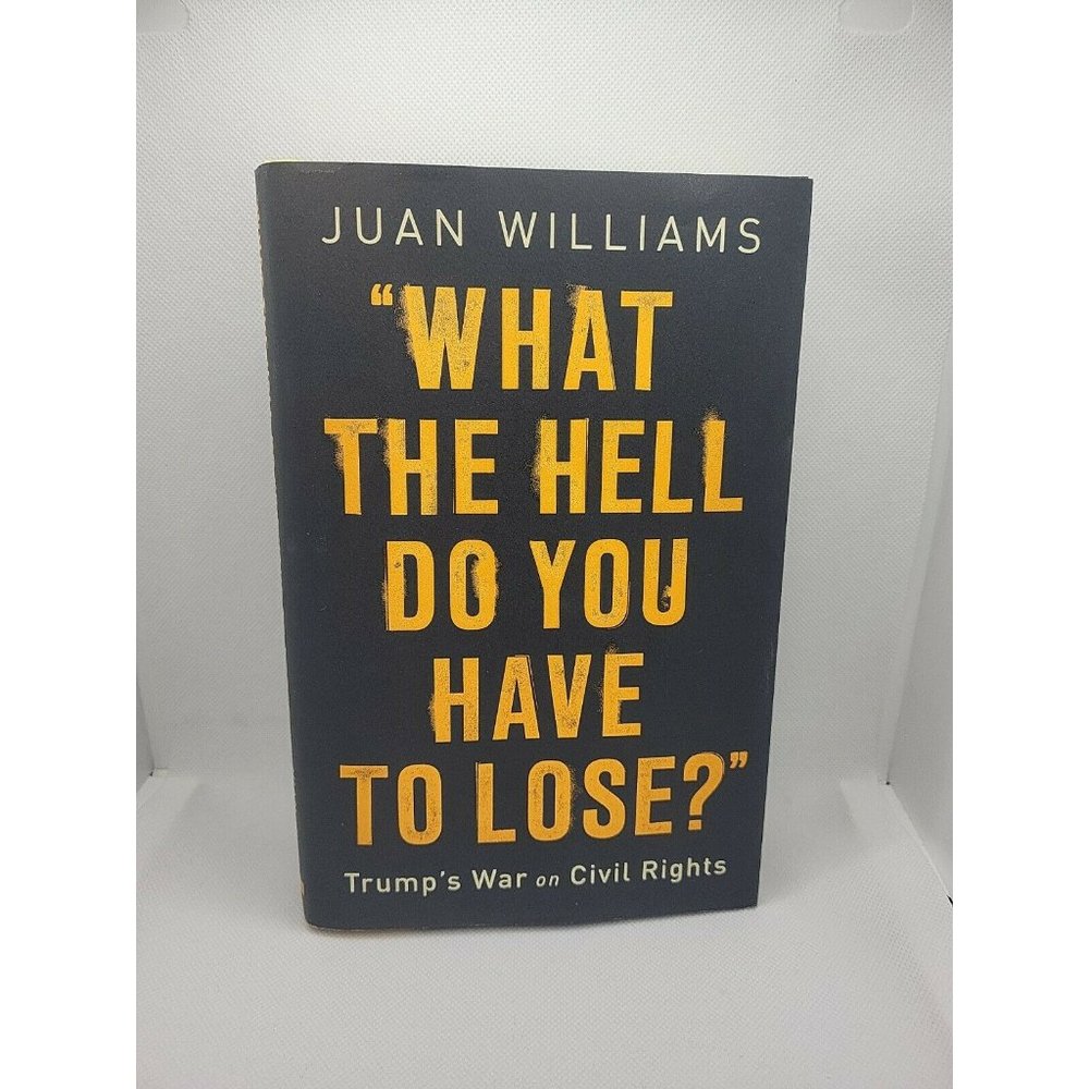 What the Hell Do You Have to Lose? : Trump's War on Civil Rights by Juan...